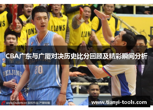 CBA广东与广厦对决历史比分回顾及精彩瞬间分析
