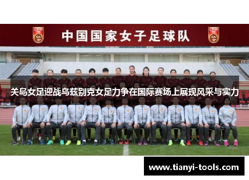 关岛女足迎战乌兹别克女足力争在国际赛场上展现风采与实力